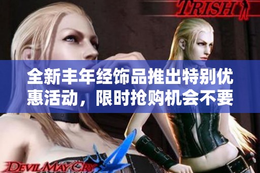 全新丰年经饰品推出特别优惠活动，限时抢购机会不要错过