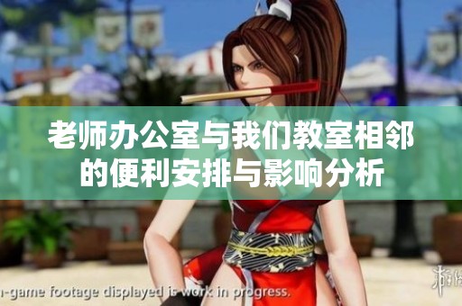 老师办公室与我们教室相邻的便利安排与影响分析