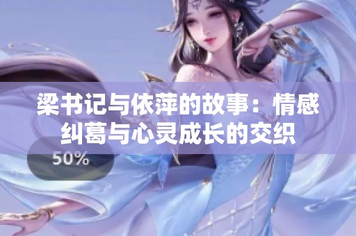梁书记与依萍的故事：情感纠葛与心灵成长的交织