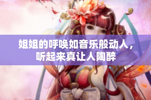姐姐的呼唤如音乐般动人，听起来真让人陶醉