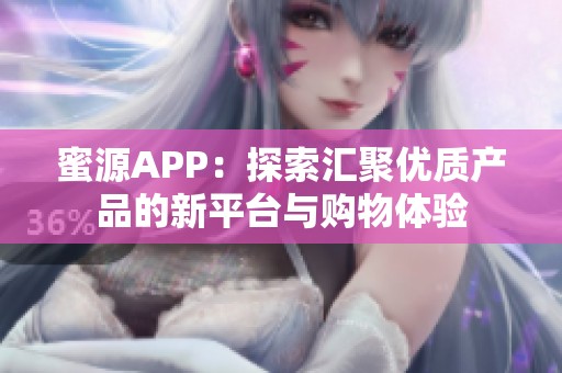 蜜源APP：探索汇聚优质产品的新平台与购物体验