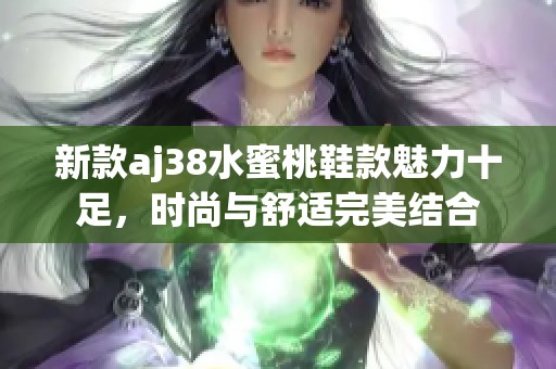 新款aj38水蜜桃鞋款魅力十足，时尚与舒适完美结合