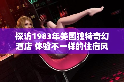 探访1983年美国独特奇幻酒店 体验不一样的住宿风情