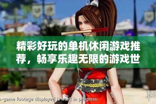 精彩好玩的单机休闲游戏推荐，畅享乐趣无限的游戏世界