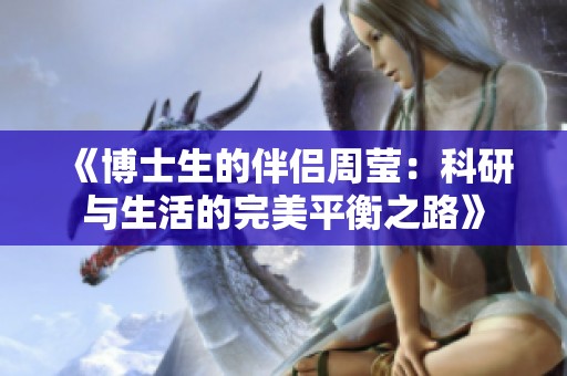 《博士生的伴侣周莹：科研与生活的完美平衡之路》