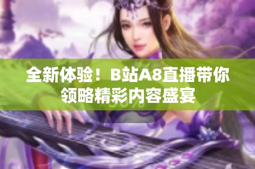 全新体验！B站A8直播带你领略精彩内容盛宴