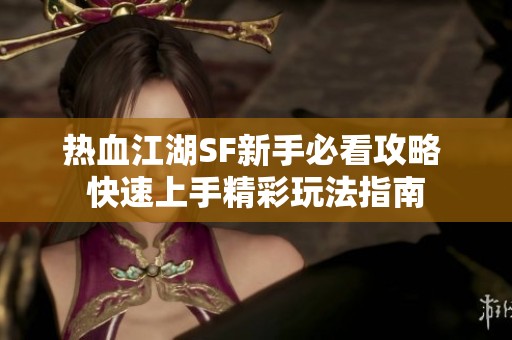 热血江湖SF新手必看攻略 快速上手精彩玩法指南
