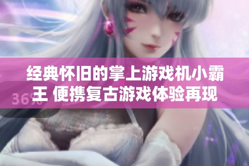经典怀旧的掌上游戏机小霸王 便携复古游戏体验再现