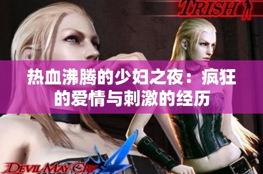 热血沸腾的少妇之夜：疯狂的爱情与刺激的经历
