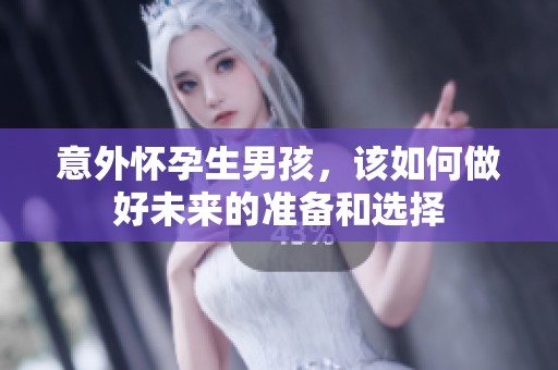 意外怀孕生男孩，该如何做好未来的准备和选择