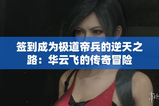 签到成为极道帝兵的逆天之路：华云飞的传奇冒险
