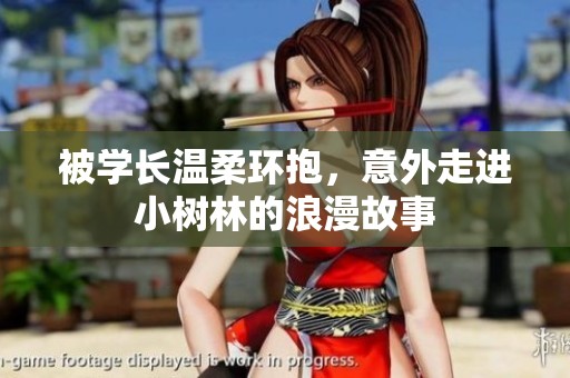被学长温柔环抱，意外走进小树林的浪漫故事