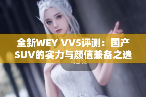 全新WEY VV5评测：国产SUV的实力与颜值兼备之选