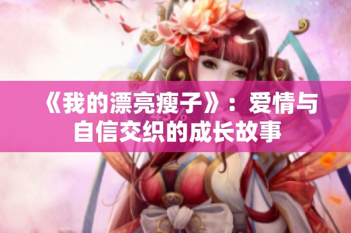 《我的漂亮瘦子》：爱情与自信交织的成长故事