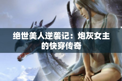 绝世美人逆袭记：炮灰女主的快穿传奇
