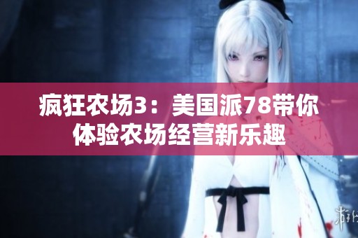 疯狂农场3：美国派78带你体验农场经营新乐趣