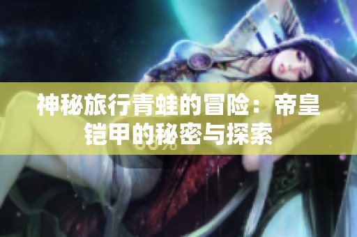 神秘旅行青蛙的冒险：帝皇铠甲的秘密与探索