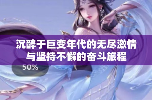 沉醉于巨变年代的无尽激情与坚持不懈的奋斗旅程