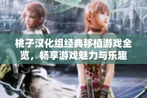 桃子汉化组经典移植游戏全览，畅享游戏魅力与乐趣