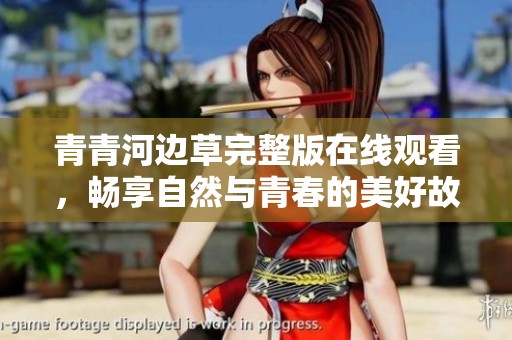 青青河边草完整版在线观看，畅享自然与青春的美好故事