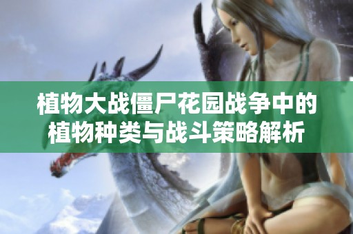 植物大战僵尸花园战争中的植物种类与战斗策略解析