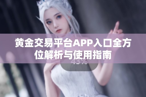 黄金交易平台APP入口全方位解析与使用指南