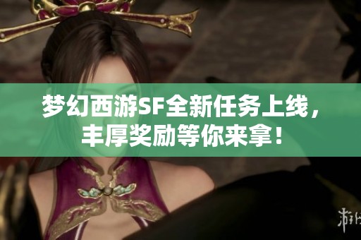 梦幻西游SF全新任务上线，丰厚奖励等你来拿！