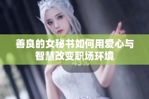 善良的女秘书如何用爱心与智慧改变职场环境