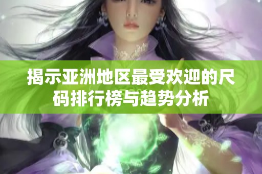 揭示亚洲地区最受欢迎的尺码排行榜与趋势分析